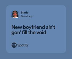 a blue background with the words, new boyfriend antt gon'fill the void