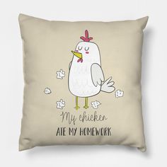 a pillow with an image of a chicken saying my chickens ate my homework on it