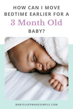 a baby sleeping under a blanket with the text how can i move bedtime earlier for a 3 month old baby?