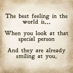 the best feeling in the world is when you look at that special person and they are already smiling at you