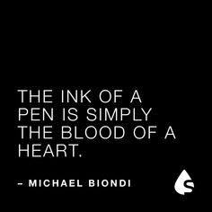 the ink of a pen is simply the blood of a heart - michael biondi