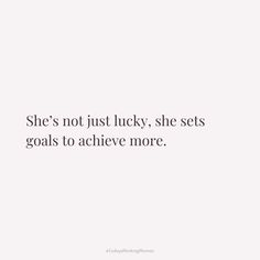 a white background with the words she's not just lucky, she sets goals to achieve more