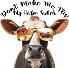 a cow wearing sunglasses with the words don't make me fix my heifer switch