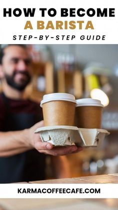 a man holding two coffee cups with the title how to become a barista step - by - step guide