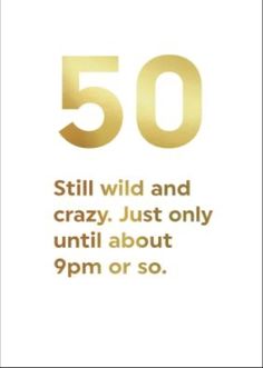 an advertisement with the words 50 still wild and crazy just only until about 9pm or so