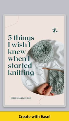 a poster with the words 5 things i wish knew when i started knitting