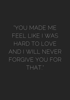 a black and white photo with the words you made me feel like i was hard to love