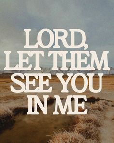 the words lord, let them see you in me are shown on a desert landscape