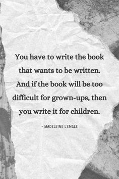 a piece of paper with the quote you have to write the book that wants to be written and if the book will be too difficult for grown - ups, then you write it for children