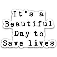 the words it's a beautiful day to save lives are shown in black and white