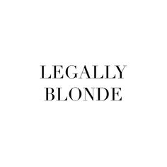 the words legally blonde are in black and white