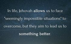 an image with the words in life jehoah allows us to face'seemingly impossible situations to overcome, but they aim to lead us to lead us to something better