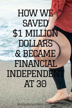 a woman standing on top of a beach next to the ocean with text overlaying how we saved $ 1 million dollars & become financial independent at 30