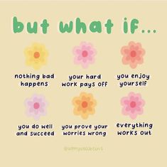 a poster with flowers and words on it that say, but what if? nothing bad happens