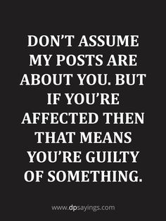 a quote that says don't assume my posts are about you but if you're