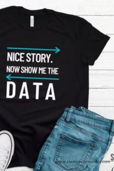 a t - shirt that says nice story, now show me the data