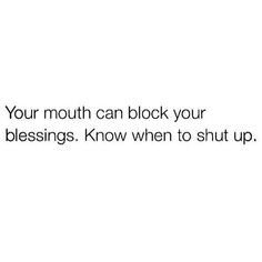 a white background with the words, your mouth can block your blessings know when to shut up