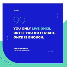 a quote that reads you only live once, but if you do it right, once is enough