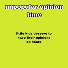 a green background with the words, unpopular opinion time little kids observe to have their opinions be heard