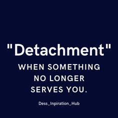 a black and white photo with the words detachment when something no longer serves you