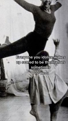 a woman is dancing on the floor with her arms in the air and a caption that reads, everyone you idolize wakes up scared to be themselves sometimes