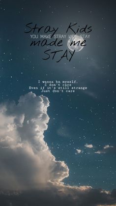 the sky is filled with clouds and stars that say, stay kids make me stay