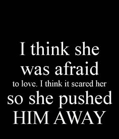 I Think She Was Afraid To Love, I Think It Scared Her, So She Pushed Him Away Scared To Confess Love Quotes, Scared To Love Again Quotes, Scared Of Falling In Love Quotes, Scared Of Love Quotes, Scared To Love Quotes, Scared To Fall In Love, Afraid To Love Quotes, Love Again Quotes, Unsaid Thoughts