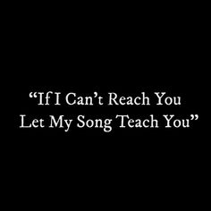 a black background with the words if i can't reach you let my song teach you