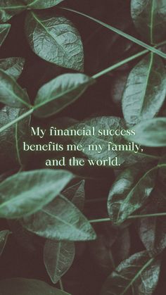 some green leaves with the words my financial success benefits me, my family and the world