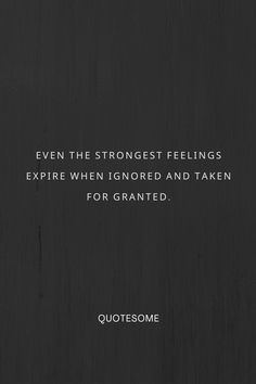 a quote that reads, even the strongest feelings explore when ignored and taken for granite