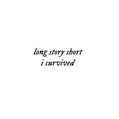 a black and white photo with the words long story short i survived