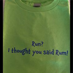 a green t - shirt with the words run? i thought you said rum on it