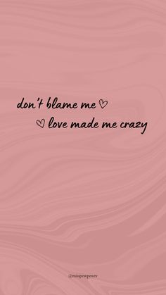 the words don't blame me love made me crazy on a pink background