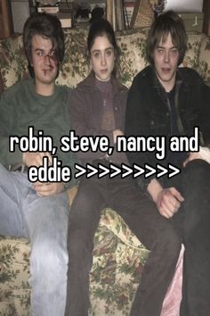 three people sitting on a couch with the caption robin, steve, fancy and eddie