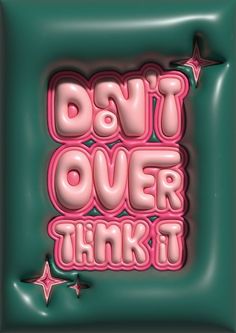 the words don't over think it are in pink and green