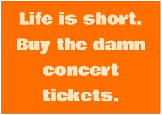 an orange and white poster with the words life is short buy the damn concert tickets