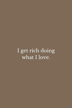 the words i get rich doing what i love are in white on a brown background