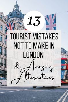 a bus driving down the road with text overlaying it that reads, 13 tourist mistakes not to make in london and amazing destinations