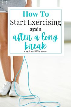 a woman's legs with the words how to start exercising again after a long break