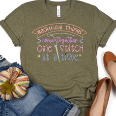 a t - shirt that says, beautiful things come together one stitch at a time