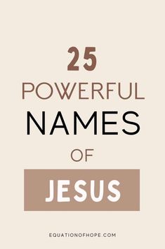 the words 25 powerful names of jesus on a beige background with black and white lettering