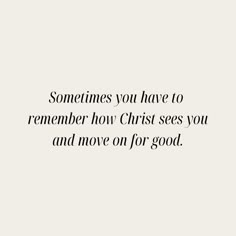 a quote that says sometimes you have to remember how christ sees you and move on for good