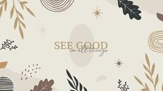 the words see good in all things are surrounded by leaves and acorns on a beige background