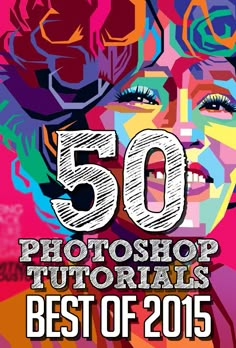 the 50 best photoshopping tools for photographers and their creative abilities in 2013, with text that reads 50 photoshop tutorials best of 2015