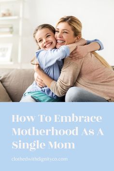 a mother hugging her daughter on the couch with text overlay that reads how to embrace motherhood as a single mom