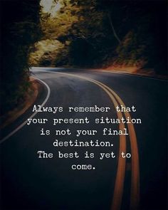 a road with the words always remember that your present situation is not your final destination