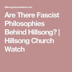 Are There Fascist Philosophies Behind Hillsong? | Hillsong Church Watch Hillsong Church, Philosophy