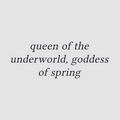 the words queen of the underworld, goddess of spring written in black on a white background