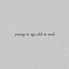 the words young at age old at soul written in black ink on a gray background