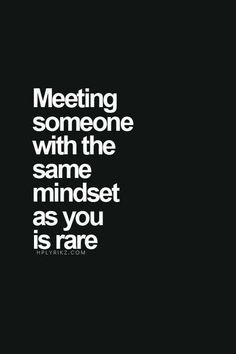 a black and white photo with the words meeting someone with the same minds as you is rare